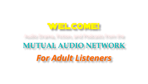 Welcome!  Audio Drama, Fiction, and Podcasts from the MUTUAL AUDIO NETWORK For Adult Listeners